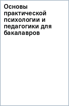 Основы практической психологии и педагогики для бакалавров