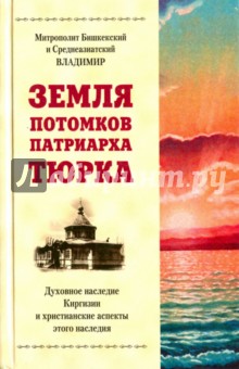 Земля потомков патриарха Тюрка - Митрополит Бишкекский и Среднеазиатский Владимир