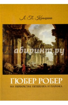 Гюбер Робер на перекрестке Петербурга и Парижа. Магия живописи - Любовь Коньшина