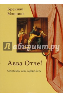 Авве, Отче! Откройте свое сердце Богу - Бреннан Мэннинг