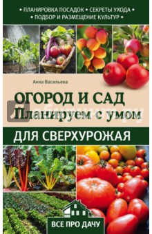 Огород и сад. Планируем с умом для сверхурожая - Анна Васильева