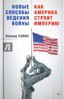 Новые способы ведения войны. Как Америка строит империю - Леонид Савин