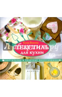 Текстиль для кухни. Стильные и полезные аксессуары - Елена Бикеева