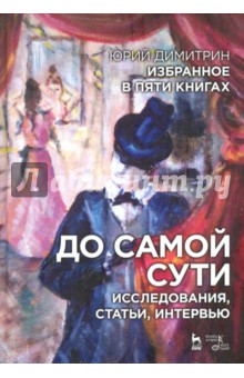 До самой сути. Исследования, статьи, интервью. Избранное в пяти книгах - Юрий Димитрин