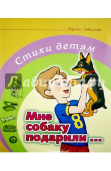 Мне собаку подарили… Стихи детям - Ирина Лебедева