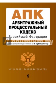 Арбитражный процессуальный кодекс РФ. Текст с изменениями и дополнениями на 15 апреля 2016 года