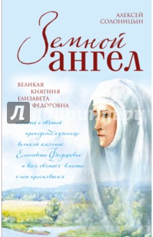 Земной ангел. Великая княгиня Елизавета Федоровна - Алексей Солоницын