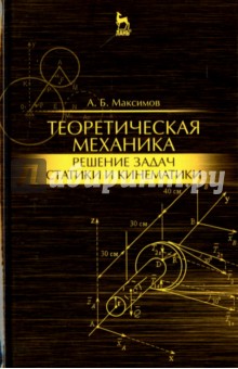 Теоретическая механика. Решение задач статики и кинематики. Учебное пособие - Александр Максимов