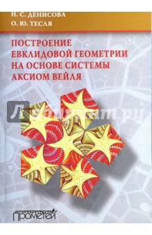 Построение евклидовой геометрии на основе системы аксиом Вейля. Учебное пособие - Денисова, Тесля