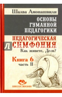 Основы гуманной педагогики. В 20 книгах. Книга 6. Ч. 2. Педагогическая симфония. Как живете, Дети? - Шалва Амонашвили