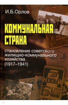 Коммунальная страна.Становление советского жилищно-коммунального хозяйства (1917-1941) - Игорь Орлов