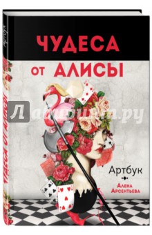 Алена Арсентьева - Артбук. Чудеса от Алисы Алена Арсентьева - Артбук. Чудеса от Алисы