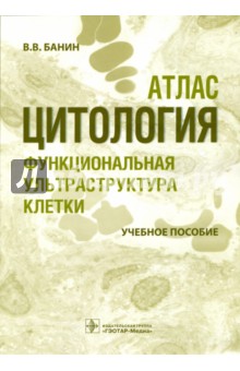 Цитология. Функциональная ультраструктура клетки. Атлас. Учебное пособие - Виктор Банин
