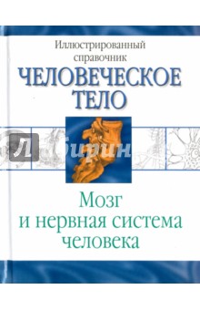 Человеческое тело. Мозг и нервная система человека. Иллюстрированный справочник