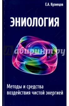 Эниология. Методы и средства воздействия чистой энергией - Е. Кузнецов