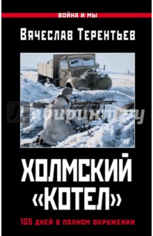 Холмский котел. 105 дней в полном окружении - Вячеслав Терентьев