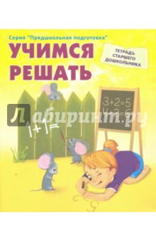 Учимся решать. Рабочая тетрадь старшего дошкольника
