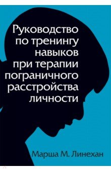 Руководство по тренингу навыков при терапии пограничного расстройства личности - Марша Лайнен