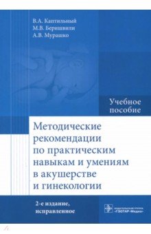 Методические рекомендации по практическим навыкам и умениям в акушерстве и гинекологии - Каптильный, Беришвили, Мурашко