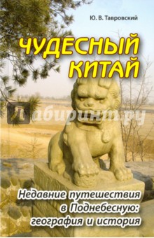Чудесный Китай. Недавние путешествия в Поднебесную: география и история - Юрий Тавровский Чудесный Китай. Недавние путешествия в Поднебесную: география и история - Юрий Тавровский