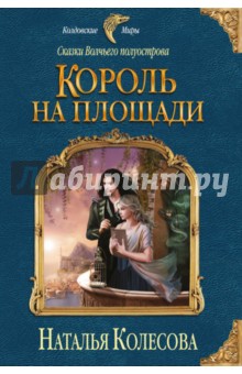Сказки Волчьего полуострова. Король на площади - Наталья Колесова