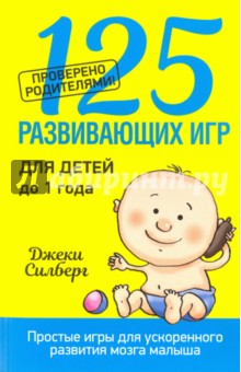 125 развивающих игр для детей до 1 года - Джеки Силберг