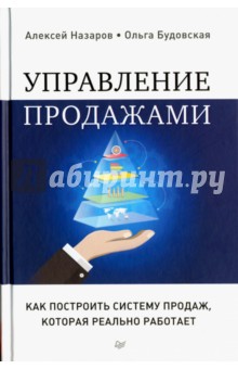 Управление продажами. Как построить систему продаж, которая реально работает - Назаров, Будовская