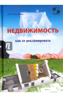 Александр Назайкин - Недвижимость. Как ее рекламировать. Практическое пособие обложка книги Александр Назайкин - Недвижимость. Как ее рекламировать. Практическое пособие обложка книги