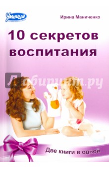 10 законов воспитания. 10 секретов воспитания. Книга-перевертыш 2 в 1 - Ирина Маниченко