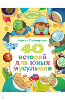 Екатерина Сорокоумова - 40 историй для юных мусульман обложка книги Екатерина Сорокоумова - 40 историй для юных мусульман обложка книги