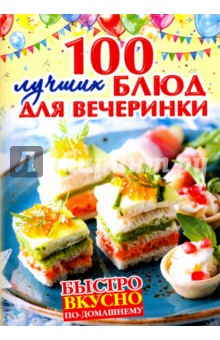 Быстро, вкусно, по-домашнему. 100 лучших блюд для вечеринки