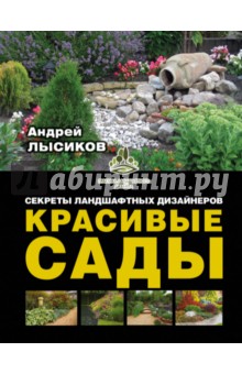 Красивые сады. Секреты ландшафтных дизайнеров - Андрей Лысиков