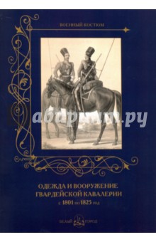 Одежда и вооружение гвардейской кавалерии 1801-1825 Одежда и вооружение гвардейской кавалерии 1801-1825