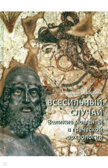 Е. Савостина - Всесильный случай. Великие моменты в греческой археологии обложка книги Е. Савостина - Всесильный случай. Великие моменты в греческой археологии обложка книги