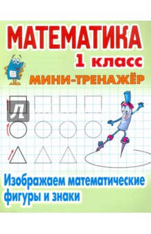 Математика. 1 класс. Изображаем математические фигуры и знаки