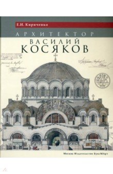 Евгения Кириченко - Архитектор Василий Косяков обложка книги Евгения Кириченко - Архитектор Василий Косяков обложка книги