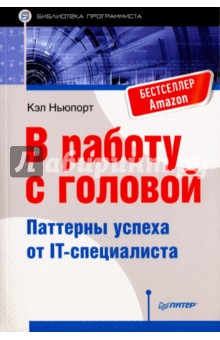 Кэл Ньюпорт - В работу с головой. Паттерны успеха от IT-специалиста обложка книги Кэл Ньюпорт - В работу с головой. Паттерны успеха от IT-специалиста обложка книги