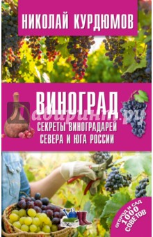 Виноград. Секреты виноградарей севера и юга России - Николай Курдюмов
