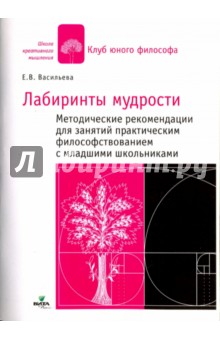 В лабиринтах мудрости: методические рекомендации. Практ. философствование с мл. школьниками - Евгения Васильева