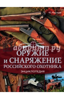 Оружие и снаряжение российского охотника. Энциклопедия - Юрий Максимов