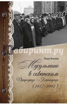 Ренат Беккин - Мусульмане в советском Петрограде-Ленинграде (1917-1991) обложка книги Ренат Беккин - Мусульмане в советском Петрограде-Ленинграде (1917-1991) обложка книги
