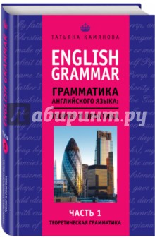Татьяна Камянова - English Grammar. Грамматика английского языка: теория и практика. Часть I. Теоретическая грамматика обложка книги Татьяна Камянова - English Grammar. Грамматика английского языка: теория и практика. Часть I. Теоретическая грамматика обложка книги