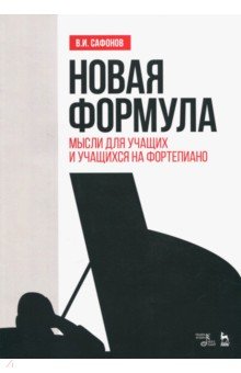 Новая формула. Мысли для учащих и учащихся на фортепиано. Учебное пособие - Василий Сафонов