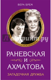 Раневская и Ахматова. Загадочная дружба - Вера Брем