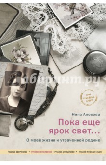Нина Аносова - Пока еще ярок свет... О моей жизни и утраченной родине обложка книги Нина Аносова - Пока еще ярок свет... О моей жизни и утраченной родине обложка книги