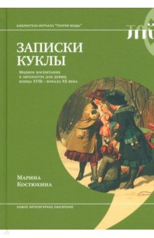 Марина Костюхина - Записки куклы. Модное воспитание в литературе для девиц конца XVIII - начала XX века обложка книги Марина Костюхина - Записки куклы. Модное воспитание в литературе для девиц конца XVIII - начала XX века обложка книги