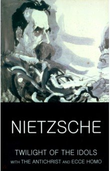 Twilight of Idols. Antichrist. Ecce Homo - Friedrich Nietzsche
