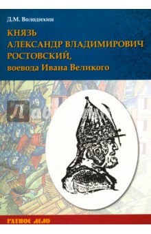 Дмитрий Володихин - Князь Александр Владимирович Ростовский, воевода Ивана Великого обложка книги Дмитрий Володихин - Князь Александр Владимирович Ростовский, воевода Ивана Великого обложка книги