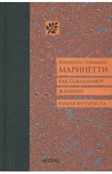 Как соблазняют женщин. Кухня футуриста - Филиппо Маринетти