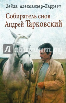 Лейла Александер-Гаррет - Собиратель снов Андрей Тарковский обложка книги Лейла Александер-Гаррет - Собиратель снов Андрей Тарковский обложка книги
